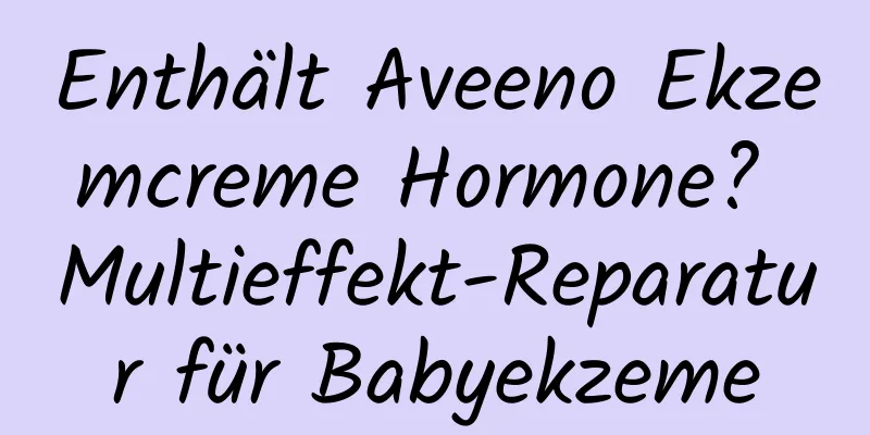 Enthält Aveeno Ekzemcreme Hormone? Multieffekt-Reparatur für Babyekzeme