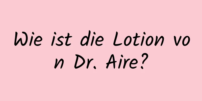 Wie ist die Lotion von Dr. Aire?