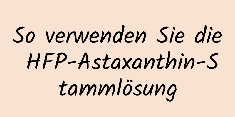 So verwenden Sie die HFP-Astaxanthin-Stammlösung