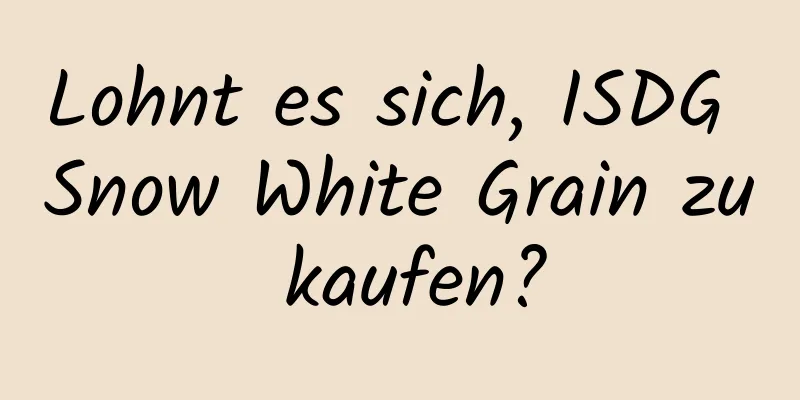 Lohnt es sich, ISDG Snow White Grain zu kaufen?
