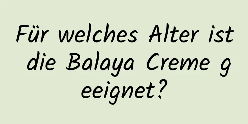 Für welches Alter ist die Balaya Creme geeignet?