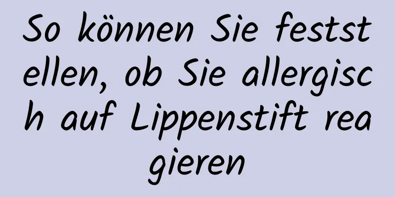 So können Sie feststellen, ob Sie allergisch auf Lippenstift reagieren