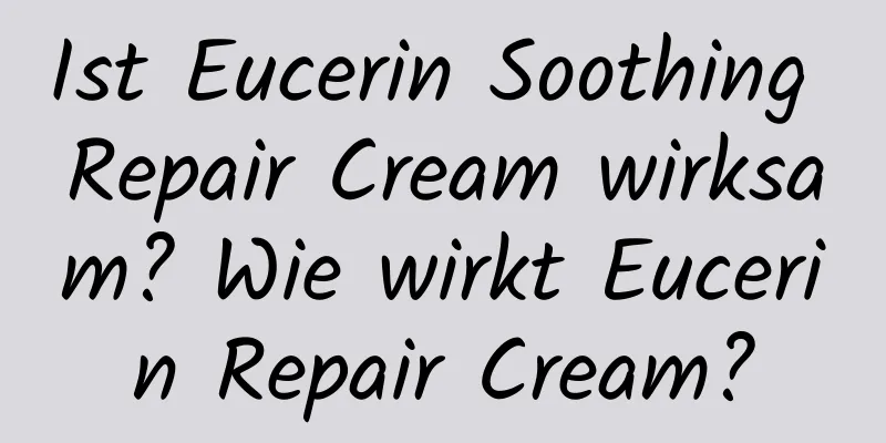 Ist Eucerin Soothing Repair Cream wirksam? Wie wirkt Eucerin Repair Cream?
