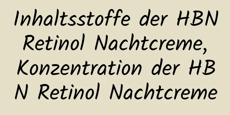 Inhaltsstoffe der HBN Retinol Nachtcreme, Konzentration der HBN Retinol Nachtcreme