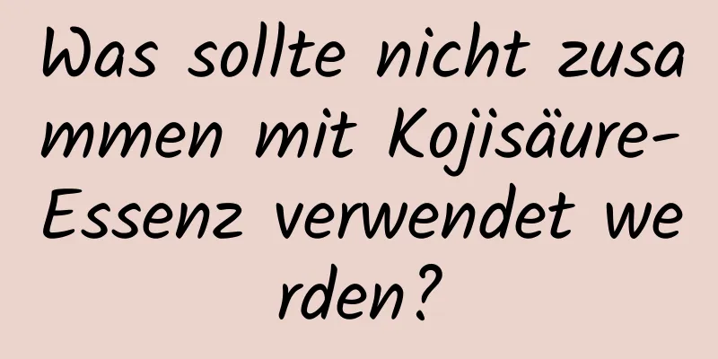 Was sollte nicht zusammen mit Kojisäure-Essenz verwendet werden?