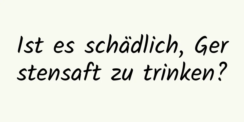 Ist es schädlich, Gerstensaft zu trinken?