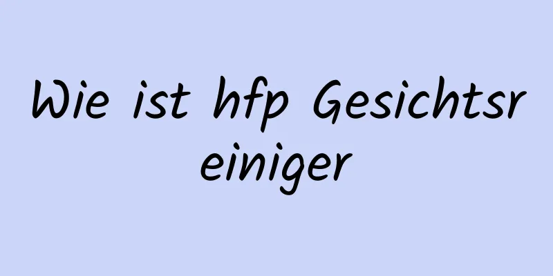 Wie ist hfp Gesichtsreiniger