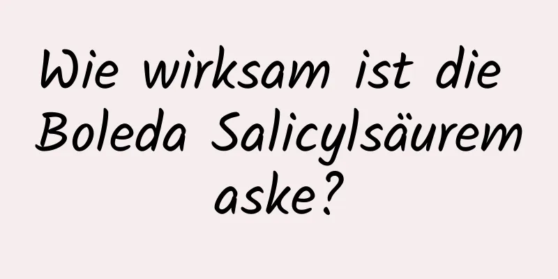Wie wirksam ist die Boleda Salicylsäuremaske?