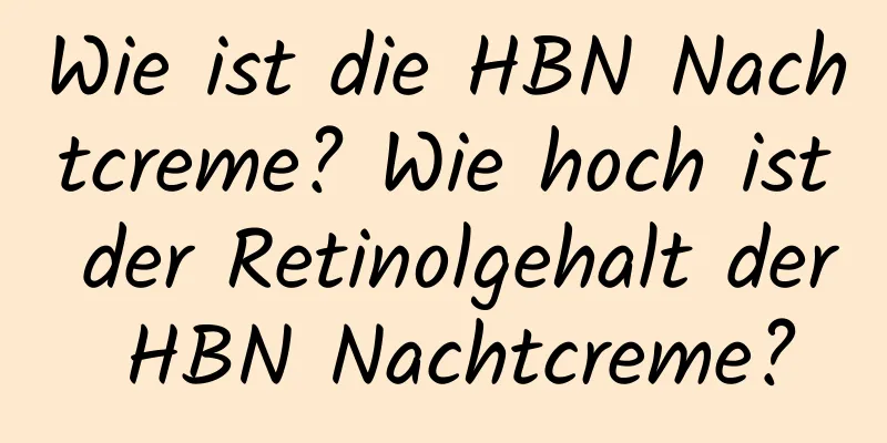 Wie ist die HBN Nachtcreme? Wie hoch ist der Retinolgehalt der HBN Nachtcreme?