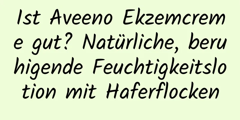Ist Aveeno Ekzemcreme gut? Natürliche, beruhigende Feuchtigkeitslotion mit Haferflocken