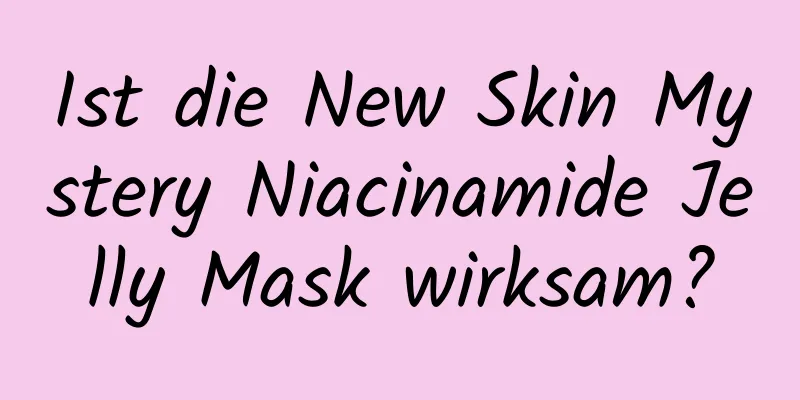 Ist die New Skin Mystery Niacinamide Jelly Mask wirksam?