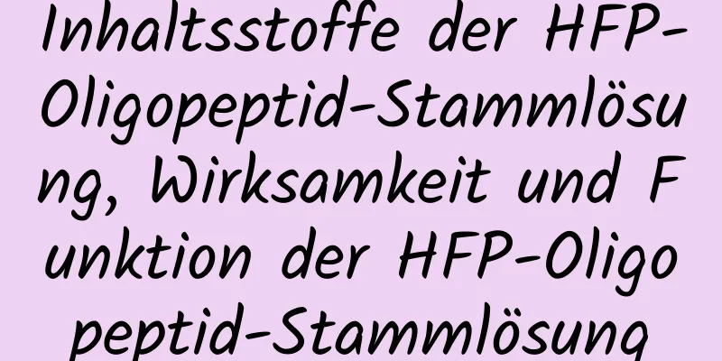 Inhaltsstoffe der HFP-Oligopeptid-Stammlösung, Wirksamkeit und Funktion der HFP-Oligopeptid-Stammlösung