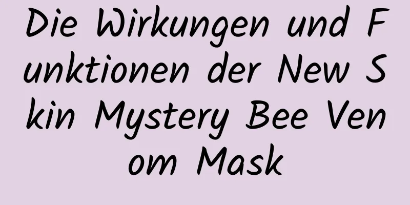 Die Wirkungen und Funktionen der New Skin Mystery Bee Venom Mask