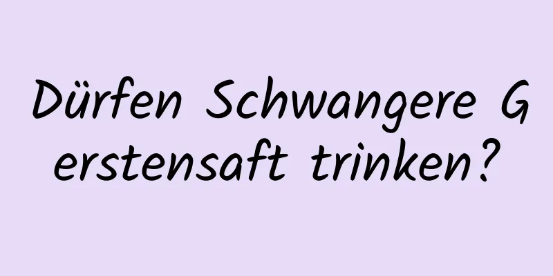 Dürfen Schwangere Gerstensaft trinken?