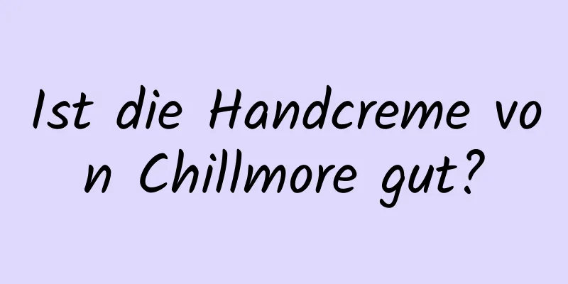 Ist die Handcreme von Chillmore gut?