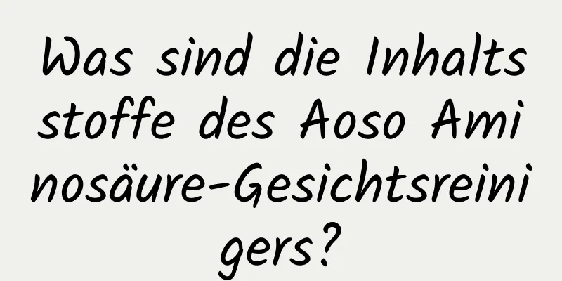Was sind die Inhaltsstoffe des Aoso Aminosäure-Gesichtsreinigers?
