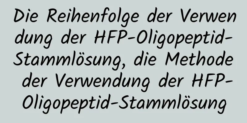 Die Reihenfolge der Verwendung der HFP-Oligopeptid-Stammlösung, die Methode der Verwendung der HFP-Oligopeptid-Stammlösung