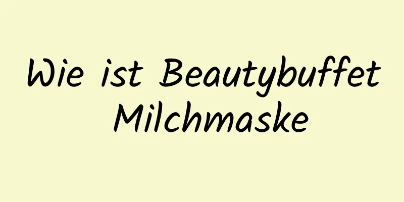 Wie ist Beautybuffet Milchmaske