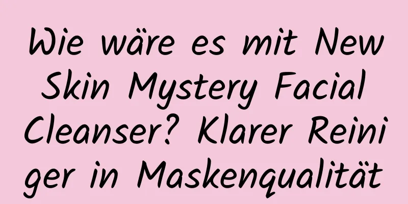 Wie wäre es mit New Skin Mystery Facial Cleanser? Klarer Reiniger in Maskenqualität