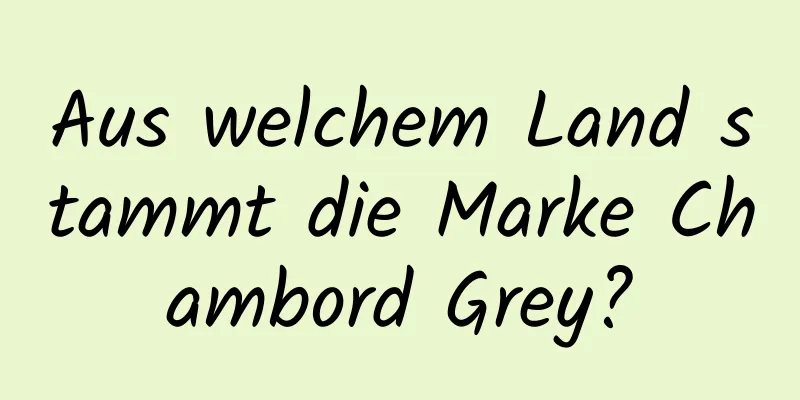 Aus welchem ​​Land stammt die Marke Chambord Grey?
