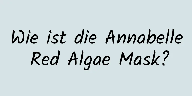 Wie ist die Annabelle Red Algae Mask?