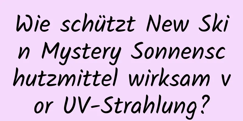 Wie schützt New Skin Mystery Sonnenschutzmittel wirksam vor UV-Strahlung?