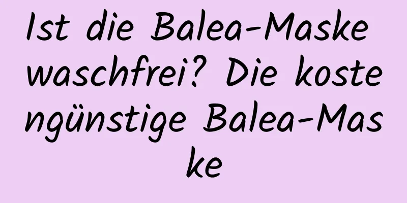 Ist die Balea-Maske waschfrei? Die kostengünstige Balea-Maske