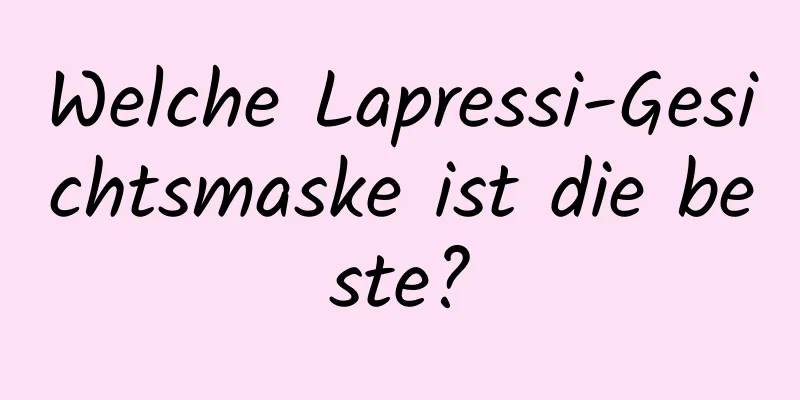 Welche Lapressi-Gesichtsmaske ist die beste?