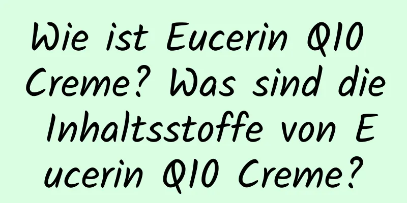 Wie ist Eucerin Q10 Creme? Was sind die Inhaltsstoffe von Eucerin Q10 Creme?