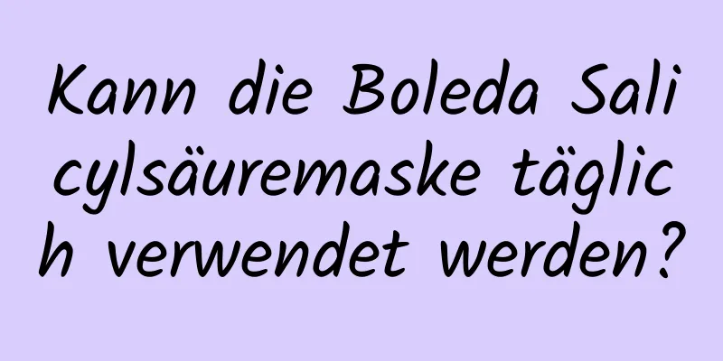 Kann die Boleda Salicylsäuremaske täglich verwendet werden?