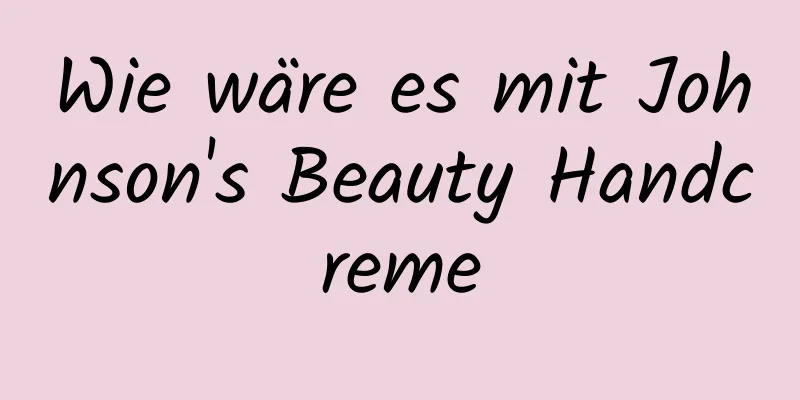Wie wäre es mit Johnson's Beauty Handcreme