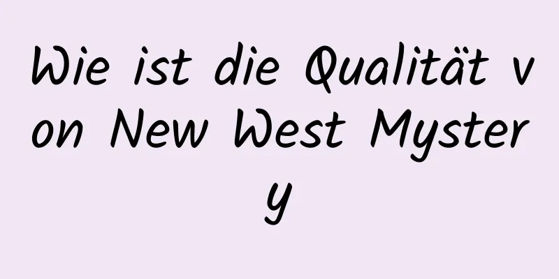 Wie ist die Qualität von New West Mystery