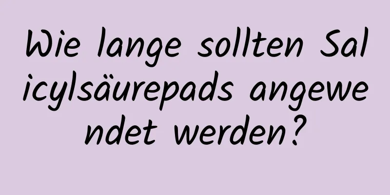 Wie lange sollten Salicylsäurepads angewendet werden?