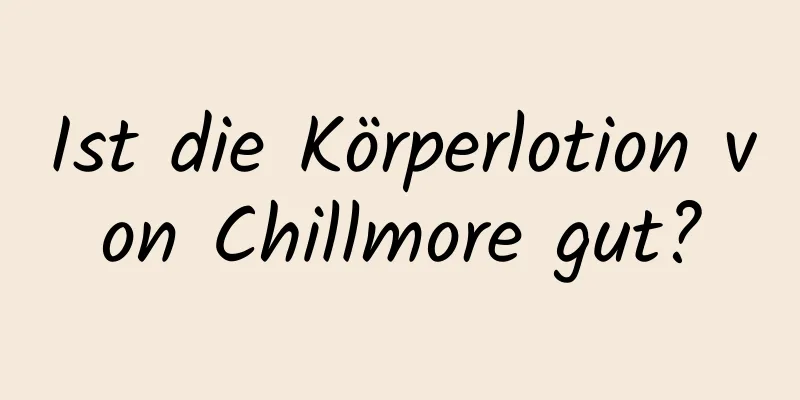 Ist die Körperlotion von Chillmore gut?