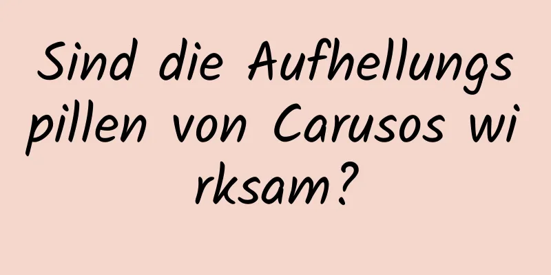Sind die Aufhellungspillen von Carusos wirksam?