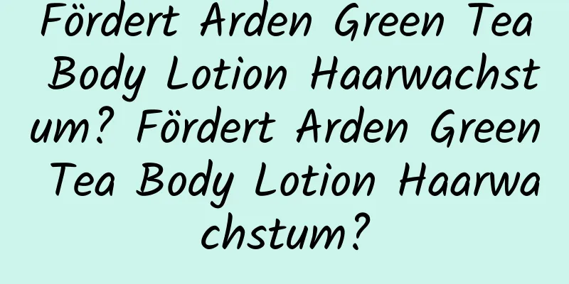 Fördert Arden Green Tea Body Lotion Haarwachstum? Fördert Arden Green Tea Body Lotion Haarwachstum?