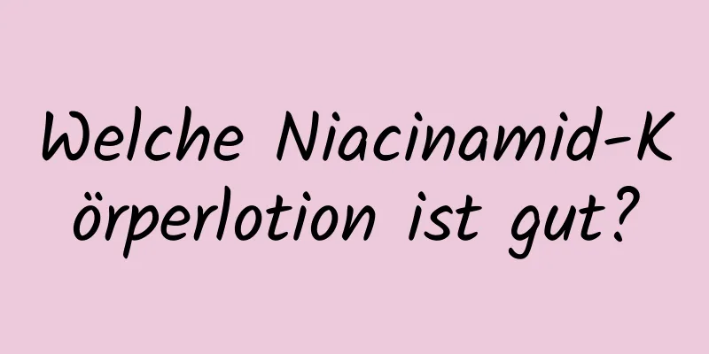 Welche Niacinamid-Körperlotion ist gut?