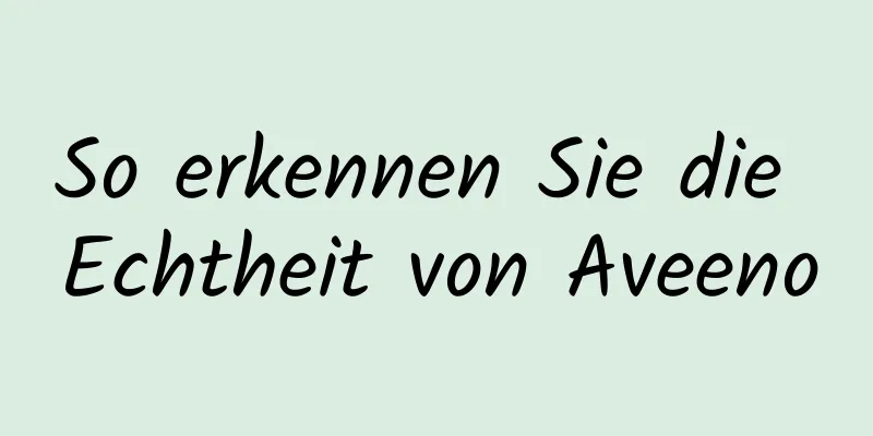 So erkennen Sie die Echtheit von Aveeno