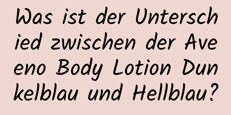 Was ist der Unterschied zwischen der Aveeno Body Lotion Dunkelblau und Hellblau?