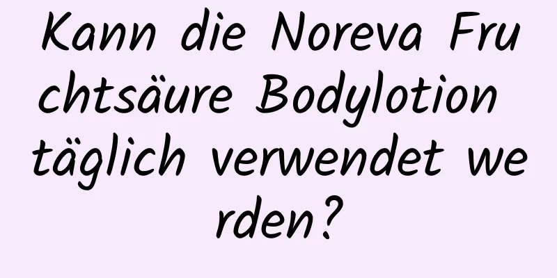 Kann die Noreva Fruchtsäure Bodylotion täglich verwendet werden?