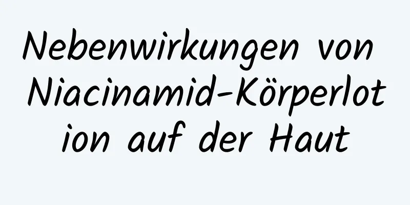 Nebenwirkungen von Niacinamid-Körperlotion auf der Haut