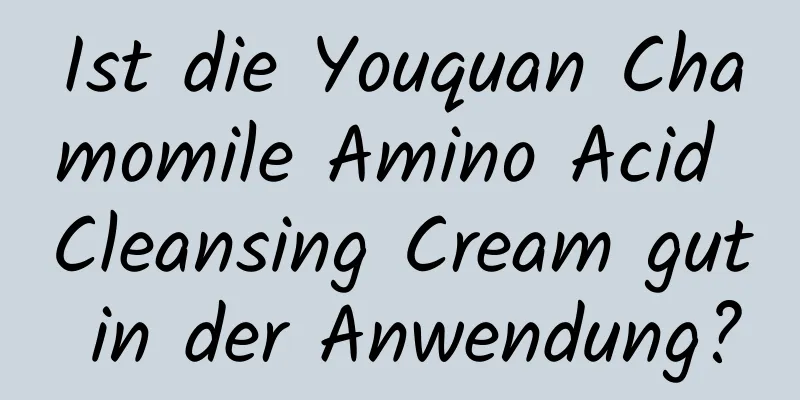 Ist die Youquan Chamomile Amino Acid Cleansing Cream gut in der Anwendung?
