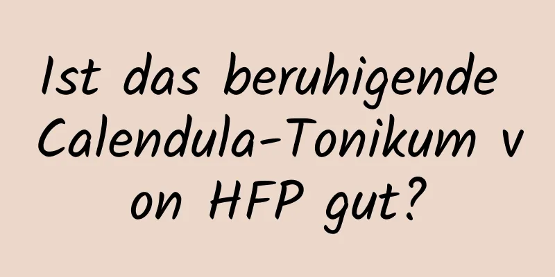 Ist das beruhigende Calendula-Tonikum von HFP gut?