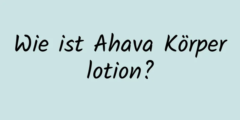 Wie ist Ahava Körperlotion?