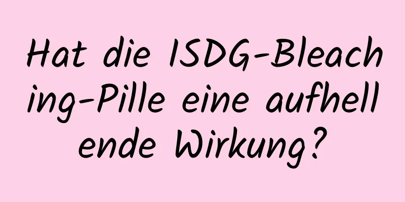 Hat die ISDG-Bleaching-Pille eine aufhellende Wirkung?