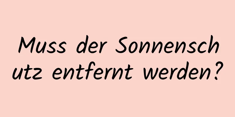 Muss der Sonnenschutz entfernt werden?