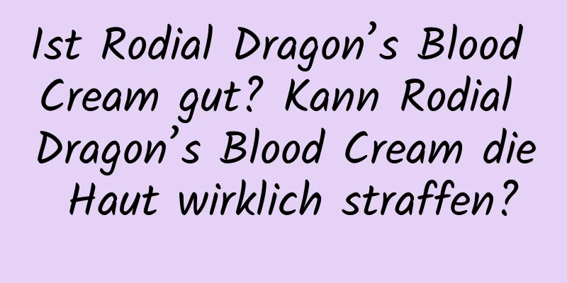 Ist Rodial Dragon’s Blood Cream gut? Kann Rodial Dragon’s Blood Cream die Haut wirklich straffen?