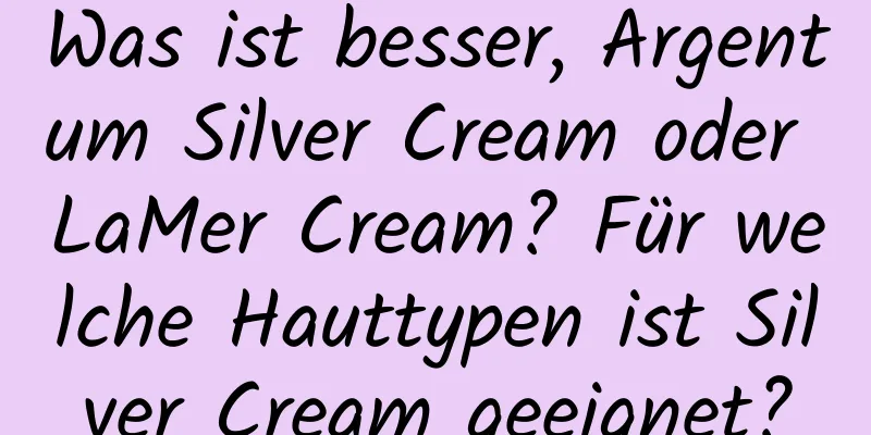 Was ist besser, Argentum Silver Cream oder LaMer Cream? Für welche Hauttypen ist Silver Cream geeignet?