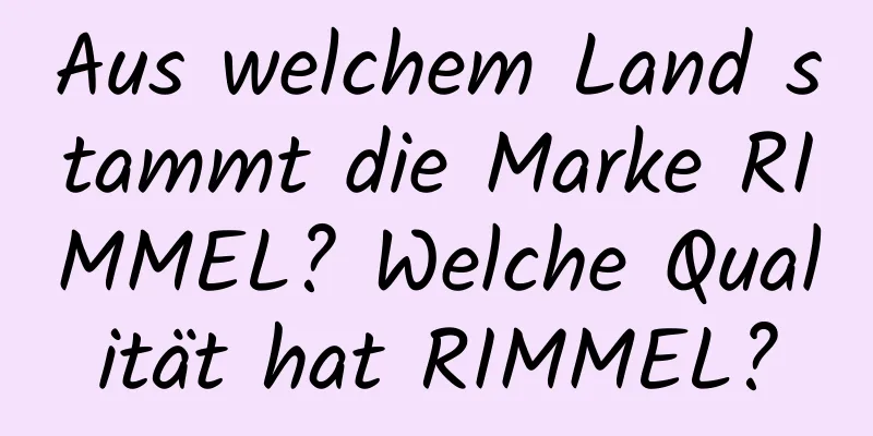 Aus welchem ​​Land stammt die Marke RIMMEL? Welche Qualität hat RIMMEL?