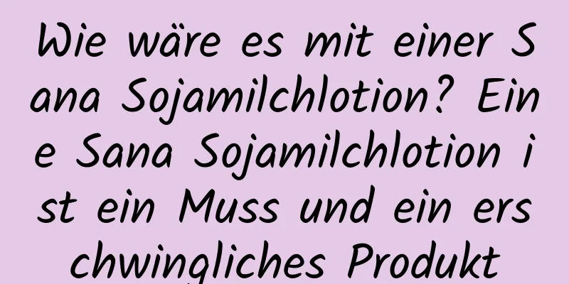 Wie wäre es mit einer Sana Sojamilchlotion? Eine Sana Sojamilchlotion ist ein Muss und ein erschwingliches Produkt